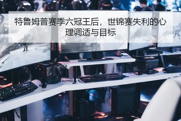 特鲁姆普赛季六冠王后，世锦赛失利的心理调适与目标